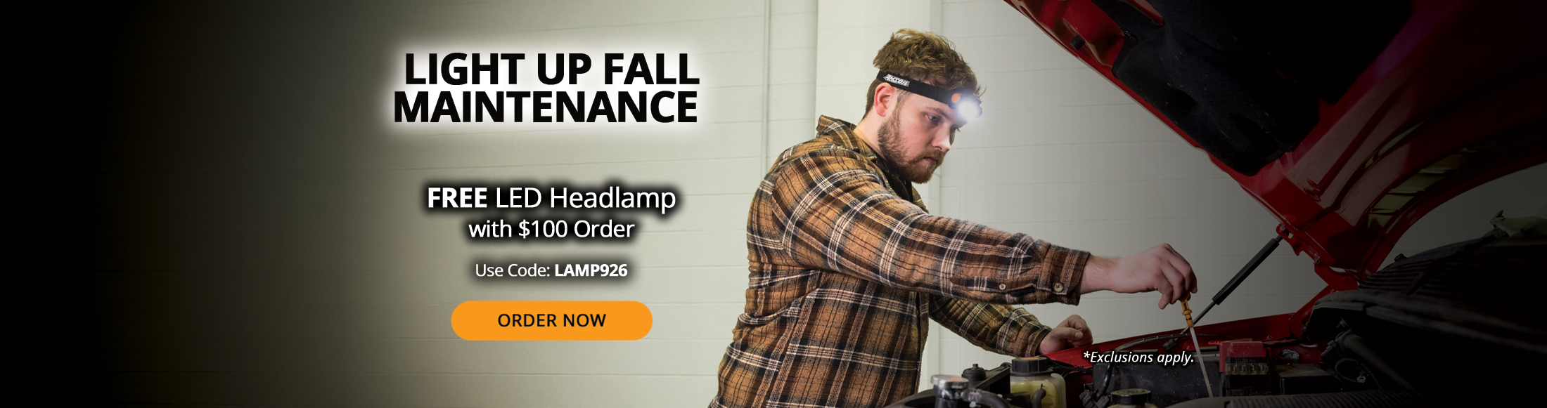 Light up fall maintenance. Free LED Headlamp with $100 order. Use Code: LAMP926. Order now. *Exclusions apply.