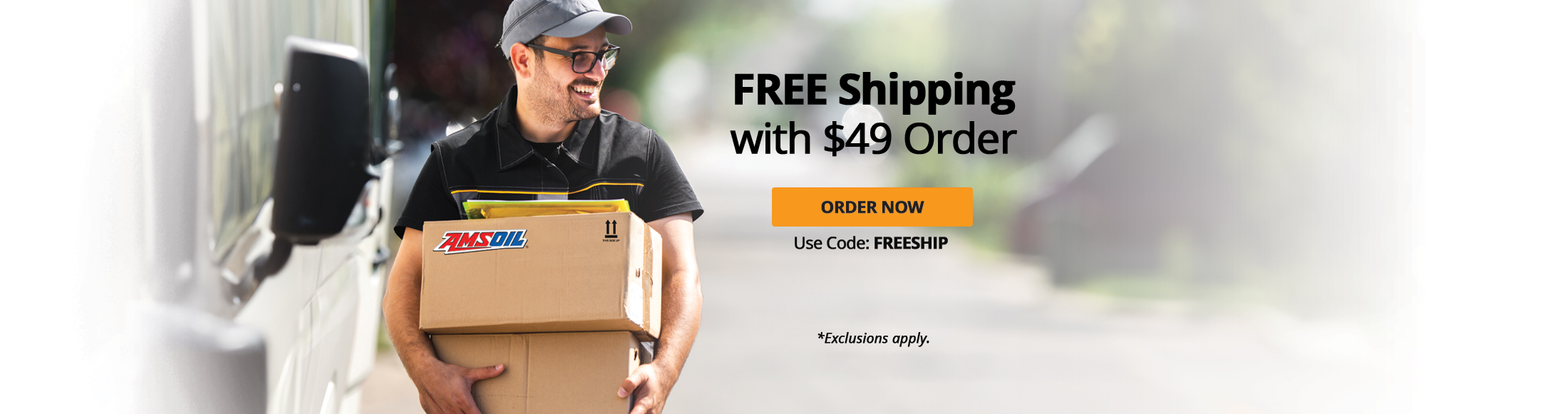 Free Shipping with $49 order. Order now. Use Code: FREESHIP. *Exclusions apply.